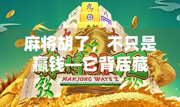 麻将胡了，不只是赢钱—它背后藏着的人生哲学与情绪密码