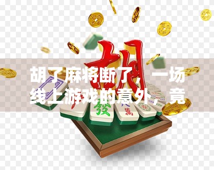 胡了麻将断了,一场线上游戏的意外,竟成了当代人精神焦虑的缩影? 胡了麻将断了,一场线上游戏的意外,竟成了当代人精神焦虑的缩影?