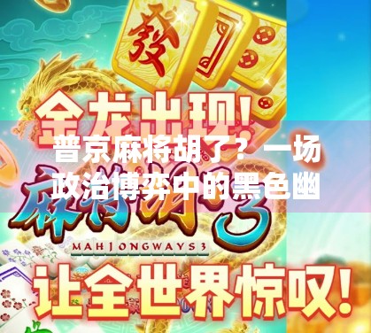 普京麻将胡了?一场政治博弈中的黑色幽默与现实隐喻 普京麻将胡了?一场政治博弈中的黑色幽默与现实隐喻