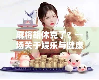 麻将胡休克了？一场关于娱乐与健康的牌局反思