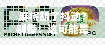 麻将胡了抖动？别慌！这可能是你身体在悄悄报警！