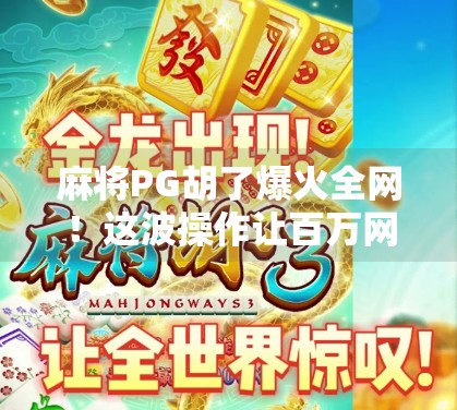 麻将PG胡了爆火全网!这波操作让百万网友直呼太懂年轻人了! 麻将PG胡了爆火全网!这波操作让百万网友直呼太懂年轻人了!