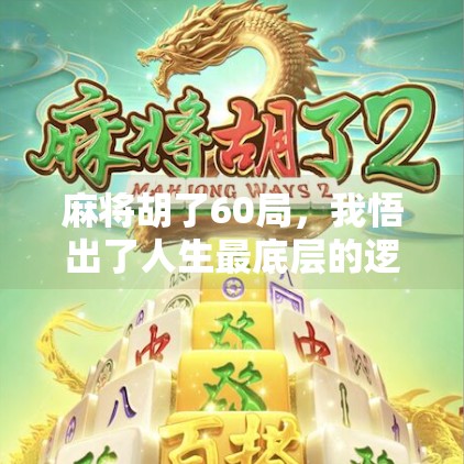 麻将胡了60局，我悟出了人生最底层的逻辑