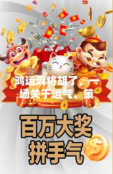 鸿运麻将胡了，一场关于运气、策略与人性的博弈盛宴