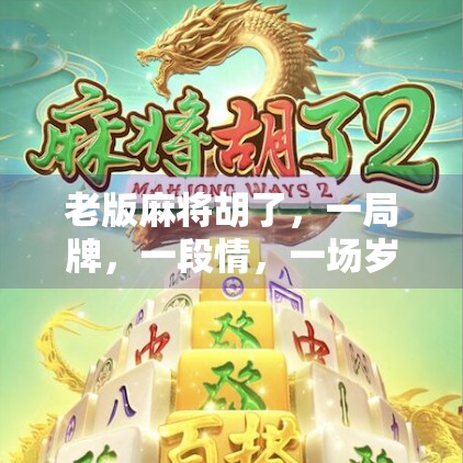 老版麻将胡了，一局牌，一段情，一场岁月的回响