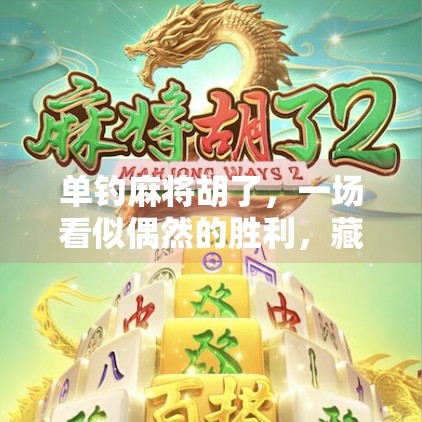 单钓麻将胡了,一场看似偶然的胜利,藏着你从未注意的心理战术