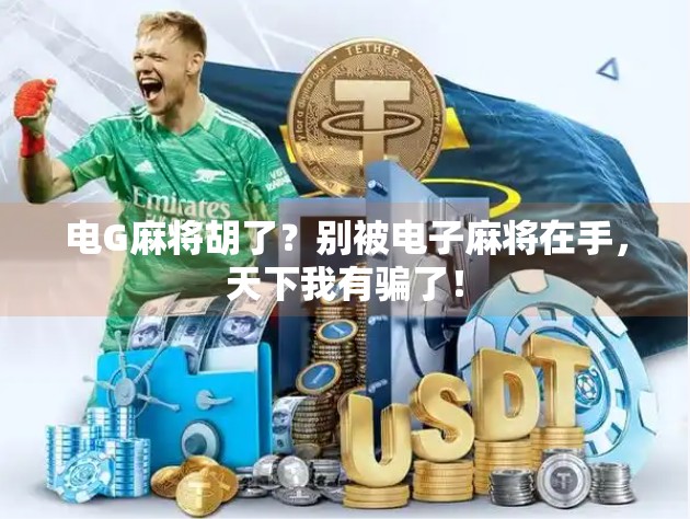 电G麻将胡了?别被电子麻将在手,天下我有骗了!