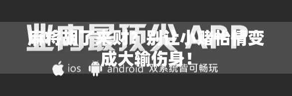 麻将胡了来财?别让小赌怡情变成大输伤身! 麻将胡了来财?别让小赌怡情变成大输伤身!