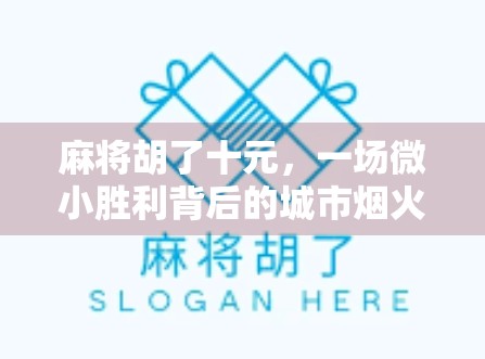麻将胡了十元,一场微小胜利背后的城市烟火与人性温度