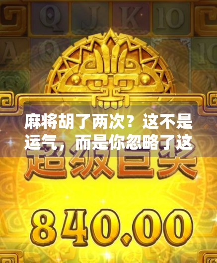 麻将胡了两次?这不是运气,而是你忽略了这个致命细节!