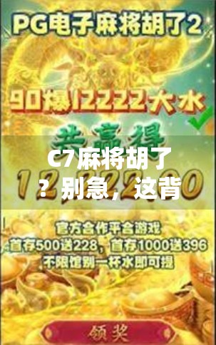 C7麻将胡了？别急，这背后藏着的不只是运气，还有你没看懂的牌局哲学