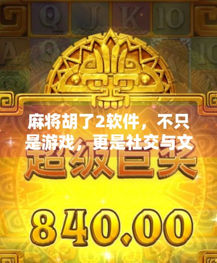 麻将胡了2软件,不只是游戏,更是社交与文化的数字客厅