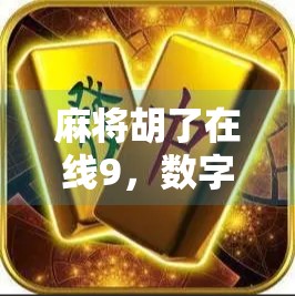 麻将胡了在线9,数字时代的牌桌革命,年轻人为何越来越爱云上搓麻? 麻将胡了在线9,数字时代的牌桌革命,年轻人为何越来越爱云上搓麻?