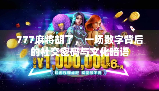 777麻将胡了,一场数字背后的社交密码与文化暗语
