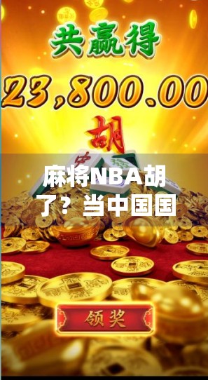 麻将NBA胡了?当中国国粹遇上美国篮球,这波跨界操作太上头! 麻将NBA胡了?当中国国粹遇上美国篮球,这波跨界操作太上头!