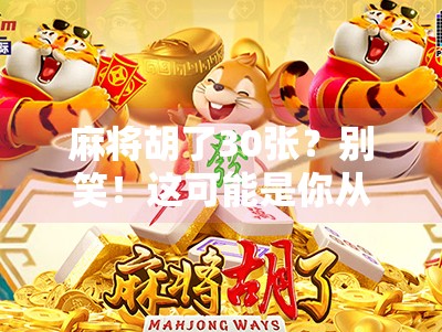 麻将胡了30张?别笑!这可能是你从未见过的极限牌技与心理博弈! 麻将胡了30张?别笑!这可能是你从未见过的极限牌技与心理博弈!