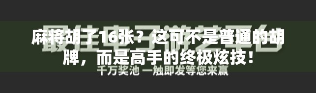 麻将胡了16张?这可不是普通的胡牌,而是高手的终极炫技! 麻将胡了16张?这可不是普通的胡牌,而是高手的终极炫技!