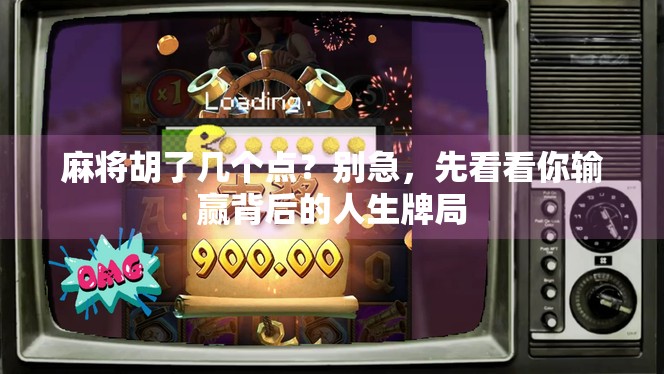 麻将胡了几个点?别急,先看看你输赢背后的人生牌局 麻将胡了几个点?别急,先看看你输赢背后的人生牌局