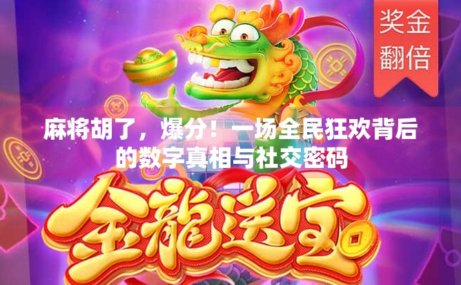 麻将胡了，爆分！一场全民狂欢背后的数字真相与社交密码