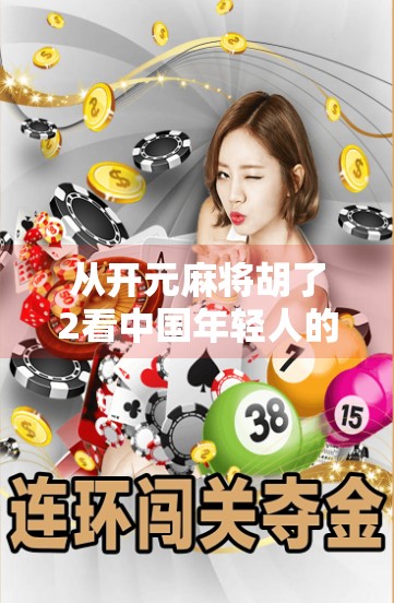 从开元麻将胡了2看中国年轻人的社交新方式，在虚拟牌桌上找到真实连接