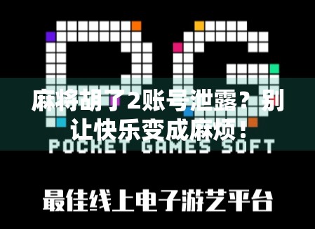 麻将胡了2账号泄露?别让快乐变成麻烦! 麻将胡了2账号泄露?别让快乐变成麻烦!