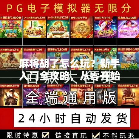 麻将胡了怎么玩?新手入门全攻略,从零开始也能轻松上手! 麻将胡了怎么玩?新手入门全攻略,从零开始也能轻松上手!