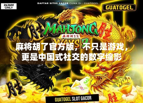 麻将胡了官方版,不只是游戏,更是中国式社交的数字缩影 麻将胡了官方版,不只是游戏,更是中国式社交的数字缩影