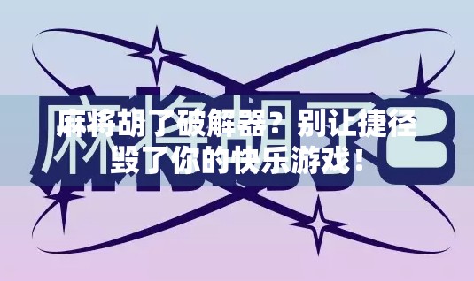 麻将胡了破解器?别让捷径毁了你的快乐游戏!