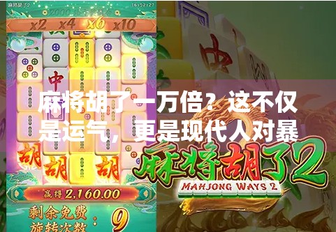 麻将胡了一万倍？这不仅是运气，更是现代人对暴富幻想的集体投射！