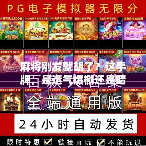 麻将刚发就胡了？这手牌，是运气爆棚还是暗藏玄机？