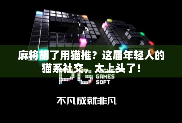 麻将胡了用猫推？这届年轻人的猫系社交，太上头了！