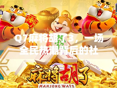 Q7麻将胡了3,一场全民热潮背后的社交密码与情绪价值 Q7麻将胡了3,一场全民热潮背后的社交密码与情绪价值