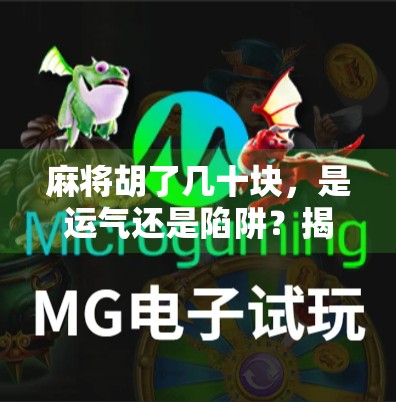 麻将胡了几十块,是运气还是陷阱?揭秘你从未想过的小赌真相!