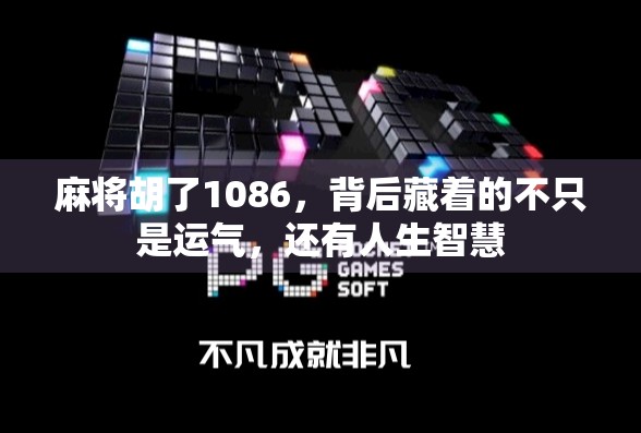 麻将胡了1086,背后藏着的不只是运气,还有人生智慧