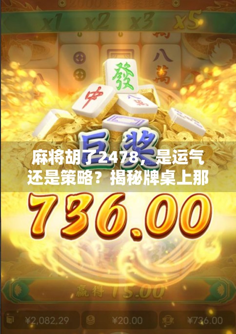 麻将胡了2478，是运气还是策略？揭秘牌桌上那场玄学与算计的博弈！