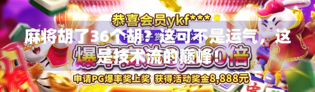 麻将胡了36个胡？这可不是运气，这是技术流的巅峰！