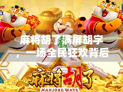 麻将胡了满屏胡字，一场全民狂欢背后的社交密码与心理博弈