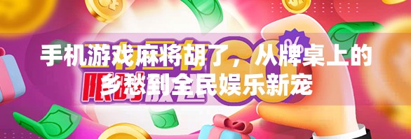 手机游戏麻将胡了，从牌桌上的乡愁到全民娱乐新宠