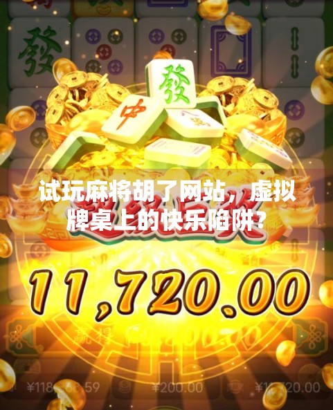 试玩麻将胡了网站,虚拟牌桌上的快乐陷阱? 试玩麻将胡了网站,虚拟牌桌上的快乐陷阱?