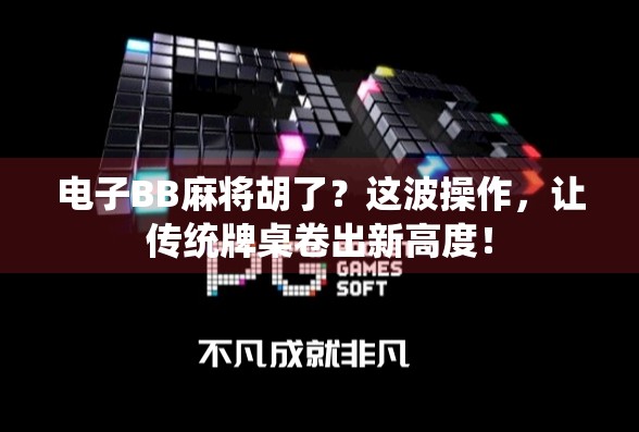 电子BB麻将胡了?这波操作,让传统牌桌卷出新高度! 电子BB麻将胡了?这波操作,让传统牌桌卷出新高度!