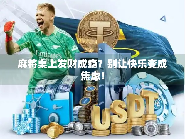 麻将桌上发财成瘾?别让快乐变成焦虑!