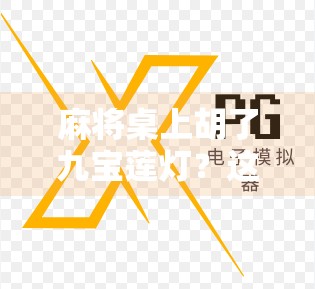 麻将桌上胡了九宝莲灯?这不是玄学,是文化密码! 麻将桌上胡了九宝莲灯?这不是玄学,是文化密码!