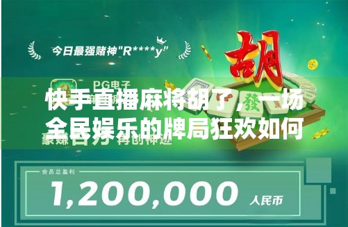快手直播麻将胡了，一场全民娱乐的牌局狂欢如何改变我们对社交与娱乐的认知？