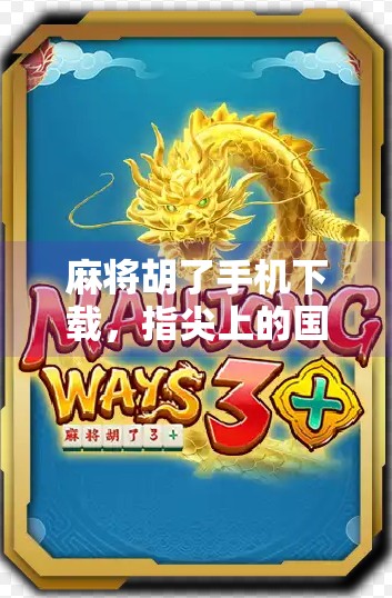 麻将胡了手机下载,指尖上的国粹,如何让你随时随地胡出快乐? 麻将胡了手机下载,指尖上的国粹,如何让你随时随地胡出快乐?