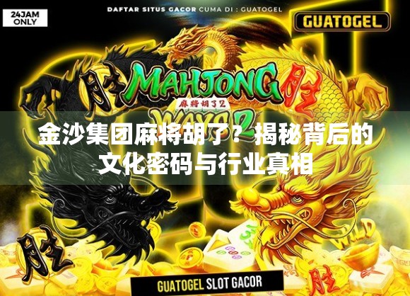 金沙集团麻将胡了？揭秘背后的文化密码与行业真相