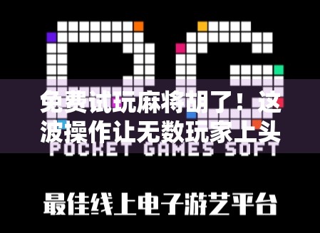 免费试玩麻将胡了!这波操作让无数玩家上头,背后藏着什么秘密?