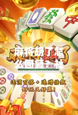 麻将胡了怎么回复?社交高手都在用的高情商话术全解析!