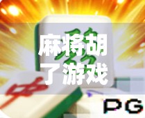 麻将胡了游戏揭秘,从运气到策略的底层逻辑全解析!