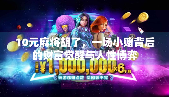 10元麻将胡了,一场小赌背后的财富觉醒与人性博弈