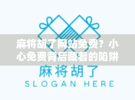 麻将胡了网站免费?小心免费背后藏着的陷阱!